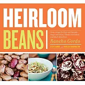 Heirloom Beans: Great Recipes for Dips and Spreads, Soups and Stews, Salads and Salsas, and Much More from Rancho Gordo