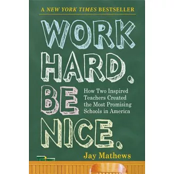 Work Hard, Be Nice: How Two Inspired Teachers Created the Most Promising Schools in America