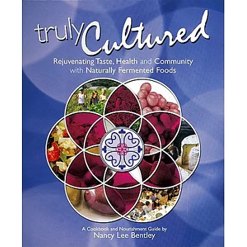 Truly Cultured: Rejuvenating Taste, Health and Community With Naturally Fermented Foods