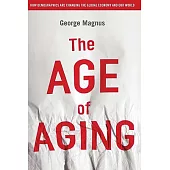 The Age of Aging: How Demographics Are Changing The Global Economy and Our Wolrd