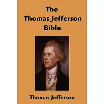 The Thomas Jefferson Bible: The Life and Morals of Jesus of Nazareth Extracted Textually from the Gospels, Together With a Comop