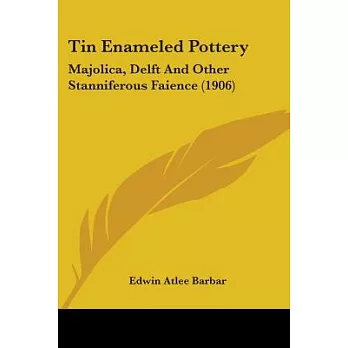 Tin Enameled Pottery: Majolica, Delft and Other Stanniferous Faience