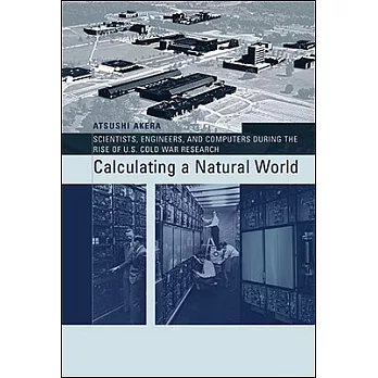 Calculating a Natural World: Scientists, Engineers, and Computers During the Rise of U.S. Cold War Research