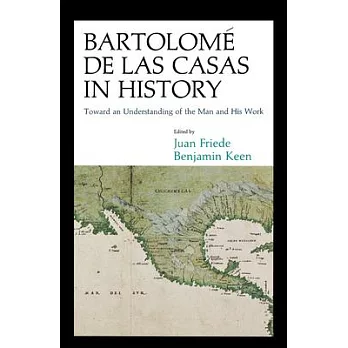 Bartolome de Las Casas in History: Toward an Understanding of the Man and His Work