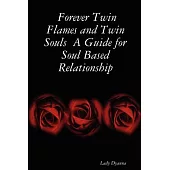 Forever Twin Flames and Twin Souls: A Guide for Soul Based Relationship