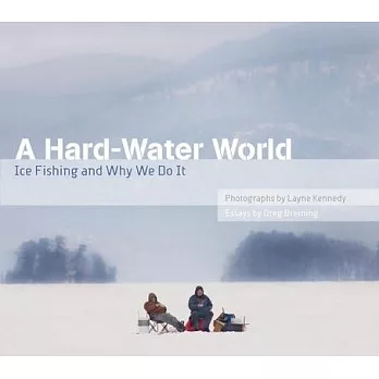 A Hard-Water World: Ice Fishing and Why We Do It