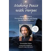 Making Peace With Herpes: A Holistic Guide to Overcoming the Stigma and Freeing Yourself from Outbreaks