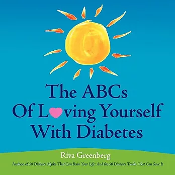 The Abcs of Loving Yourself With Diabetes: Completely, Wholeheartedly, Joyfully, Courageously and Tenderly