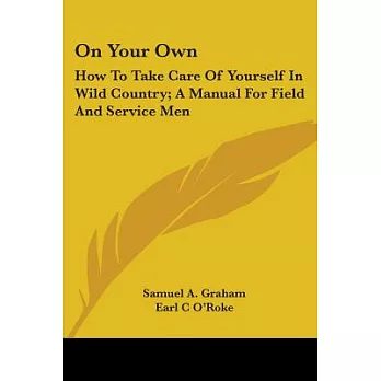 On Your Own: How to Take Care of Yourself in Wild Country: a Manual for Field and Service Men