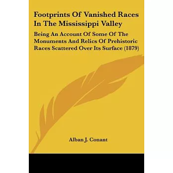 Footprints Of Vanished Races In The Mississippi Valley: Being an Account of Some of the Monuments and Relics of Prehistoric Race