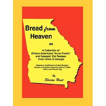 Bread from Heaven: Or a Collection of African-Americans’ Home Cookin’ and Somepin’ Eat Recipes from Down in Georgia