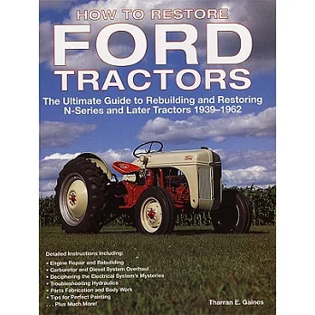 How to Restore Ford Tractors: The Ultimate Guide to Rebuilding and Restoring N-Series and Later Tractors, 1939-1962