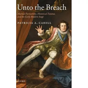 Unto the Breach: Martial Formations, Historical Trauma, and the Early Modern Stage