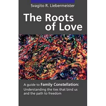 The Roots of Love: A Guide to Family Constellation: Understanding the Ties That Bind Us and the Path to Freedom