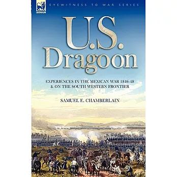U. S. Dragoon: Experiences in the Mexican War 1846-48 and on the South Western Frontier