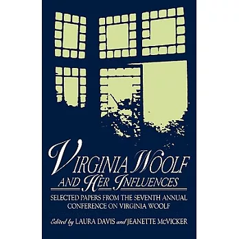 Virginia Woolf and Her Influences: Selected Papers from the Seventh Annual Conference on Virginia Woolf: Selected Papers from the Seventh Annual Confe