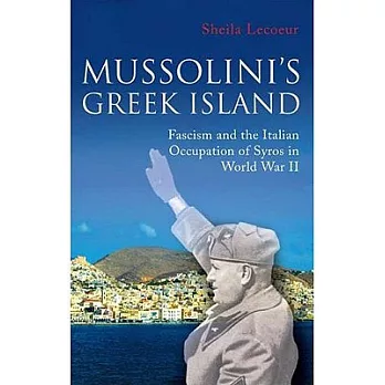 Mussolini’s Greek Island: Fascism and the Italian Occupation of Syros in World War II