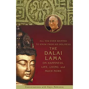 All You Ever Wanted to Know From His Holiness the Dalai Lama on Happiness, Life, Living, and Much More: Conversations With Rajiv