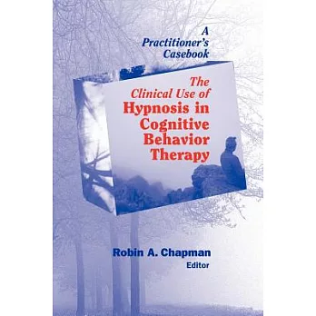 The Clinical Use of Hypnosis in Cognitive Behavior Therapy: A Practitioner’s Casebook
