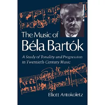 The Music of Bela Bartok: A Study of Tonality and Progression in Twentieth-Century Music