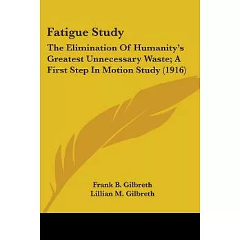 Fatigue Study: The Elimination of Humanity’s Greatest Unnecessary Waste; A First Step in Motion Study