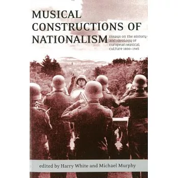 Musical Constructions of Nationalism: Essays on the History and Ideology of European Musical Culture 1800-1945