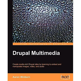 Drupal Multimedia: Create Media-rich Drupal Sites by Learning to Embed and Manipulate Images, Vedeo, and Audio