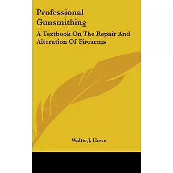 Professional Gunsmithing: A Textbook on the Repair and Alteration of Firearms