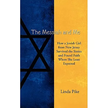 The Messiah and Me: How a Jewish Girl from New Jersey Survived the Sixties and Found Faith Where She Least Expected