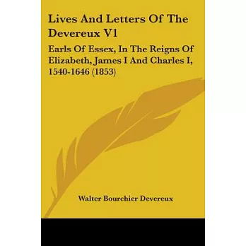 Lives And Letters Of The Devereux: Earls of Essex, in the Reigns of Elizabeth, James I and Charles I, 1540-1646