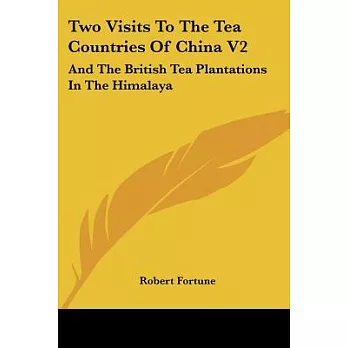 Two Visits to the Tea Countries of China, and the British Tea Plantations in the Himalaya
