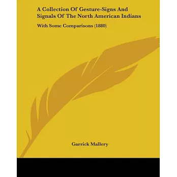 A Collection Of Gesture-Signs And Signals Of The North American Indians: With Some Comparisons