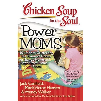 Chicken Soup for the Soul Power Moms: 101 Stories Celebrating the Power of Choice for Stay-at-home and Work-from-home Moms