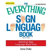 The Everything Sign Language Book: American Sign Language Made Easy
