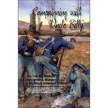 Campaigning With Uncle Billy: The Civil War Memoirs of Sgt. Lyman S. Widney, 34th Illinois Volunteer Infantry