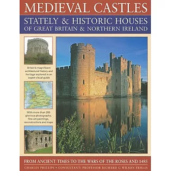 Medieval Castles,: Stately & Historic Houses of Great Britain & Northern Ireland: From Ancient Times to the Wars of the Roses an