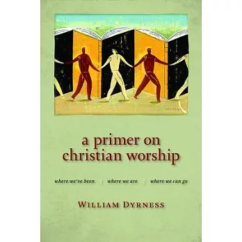 A Primer on Christian Worship: Where We’ve Been, Where We Are, Where We Can Go