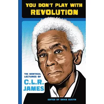 You Don’t Play With Revolution: The Montreal Lectures of C.L.R. James