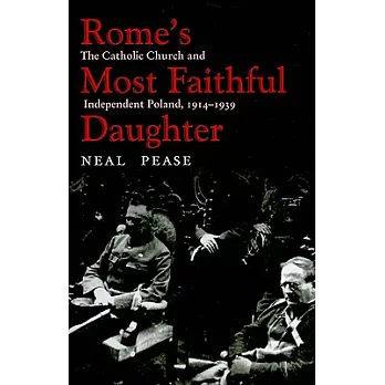 Rome’s Most Faithful Daughter: The Catholic Church and Independent Poland, 1914-1939