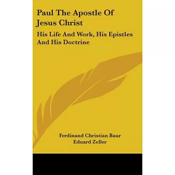 Paul the Apostle of Jesus Christ: His Life and Work, His Epistles and His Doctrine: a Contribution to a Critical History of Prim
