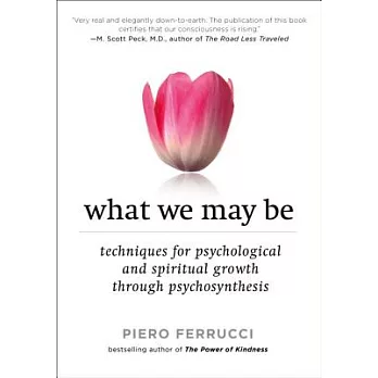 What We May Be: Techniques for Psychological and Spiritual Growth Through Psychosynthesis