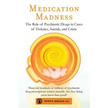 Medication Madness: The Role of Psychiatric Drugs in Cases of Violence, Suicide, and Crime