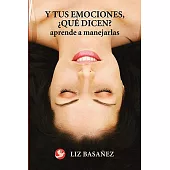 Y tus emociones, que dicen?/ And Your Emotions, What Do they Say?: Aprende a Manejarlas/ Learn How to Manage Them