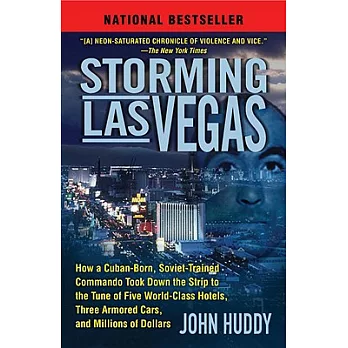 Storming Las Vegas: How a Cuban-Born, Soviet-Trained Commando Took Down the Strip to the Tune of Five World-Class Hotels, Three Armored Ca