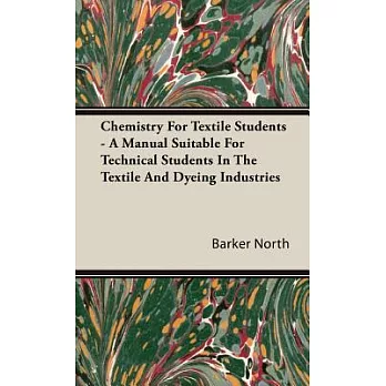 Chemistry for Textile Students: A Manual Suitable for Technical Students in the Textile and Dyeing Industries
