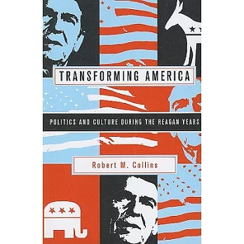 Transforming America : politics and culture during the Reagan years /