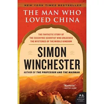 The Man Who Loved China: The Fantastic Story of the Eccentric Scientist Who Unlocked the Mysteries of the Middle Kingdom