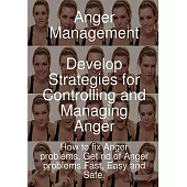 Anger Management - Develop Strategies for Controlling and Managing Anger. How to Fix Anger Problems, Get Rid of Anger Problems F