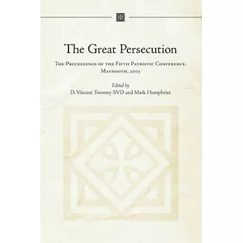 The Great Persecution: The Proceedings of the Fifth Patristic Conference, Maynooth, 2003
