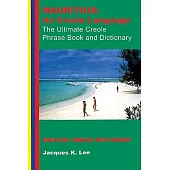 Mauritius: Its Creole Language, the Ultimate Creole Phrase Book: English-Creole Dictionary
